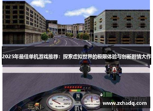 2025年最佳单机游戏推荐：探索虚拟世界的极限体验与创新剧情大作