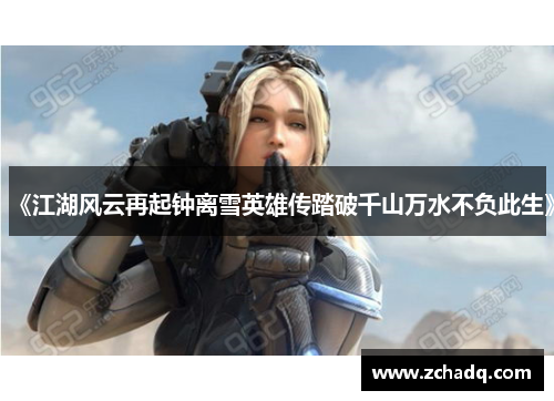《江湖风云再起钟离雪英雄传踏破千山万水不负此生》