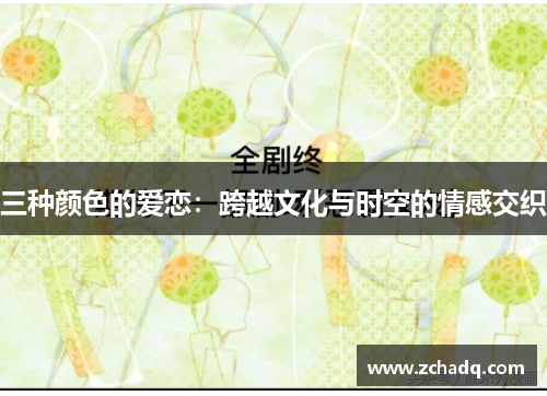 三种颜色的爱恋：跨越文化与时空的情感交织