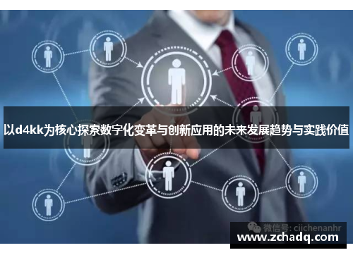 以d4kk为核心探索数字化变革与创新应用的未来发展趋势与实践价值